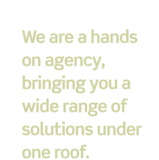 We are a hands on agency, bringing you a wide range of solutions under one roof.